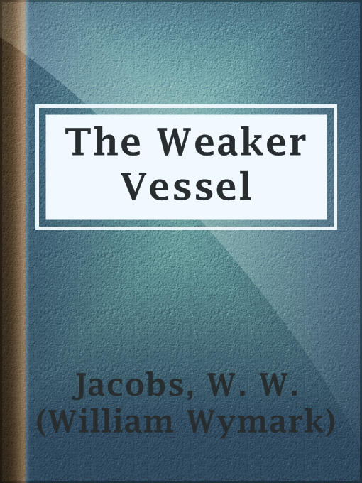 Title details for The Weaker Vessel by W. W. (William Wymark) Jacobs - Available